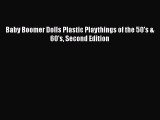 Read Baby Boomer Dolls Plastic Playthings of the 50's & 60's Second Edition Ebook