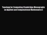 Read Topology for Computing (Cambridge Monographs on Applied and Computational Mathematics)