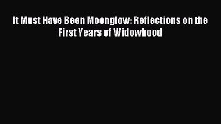 Read It Must Have Been Moonglow: Reflections on the First Years of Widowhood Ebook Free