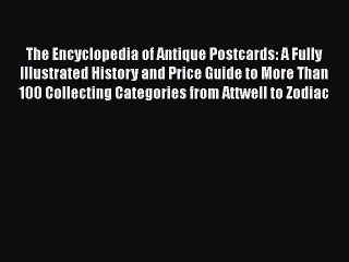 Read The Encyclopedia of Antique Postcards: A Fully Illustrated History and Price Guide to