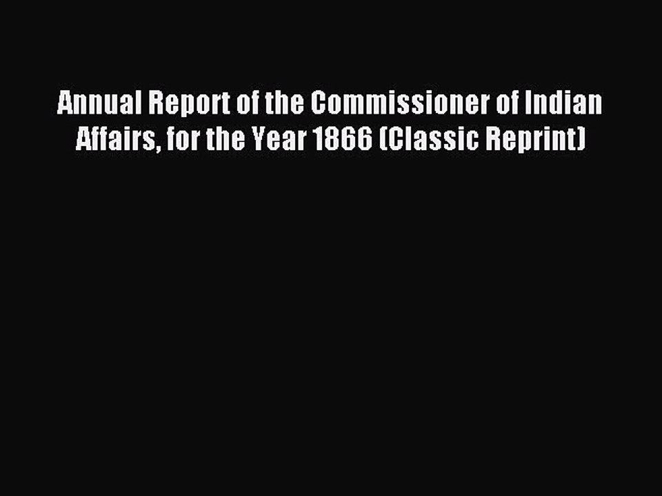 Read Annual Report of the Commissioner of Indian Affairs for the Year 1866 (Classic Reprint)