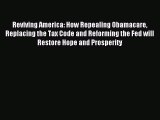 Read Reviving America: How Repealing Obamacare Replacing the Tax Code and Reforming the Fed