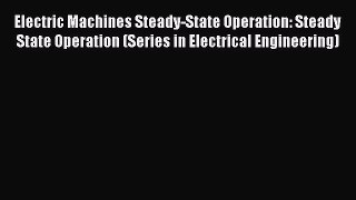 Download Electric Machines Steady-State Operation: Steady State Operation (Series in Electrical