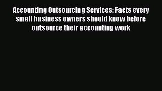 Read Accounting Outsourcing Services: Facts every small business owners should know before
