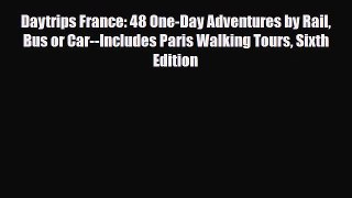 Download Daytrips France: 48 One-Day Adventures by Rail Bus or Car--Includes Paris Walking