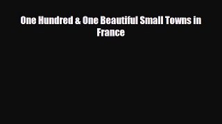 Download One Hundred & One Beautiful Small Towns in France Ebook