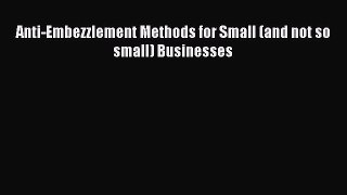 Read Anti-Embezzlement Methods for Small (and not so small) Businesses Ebook Free