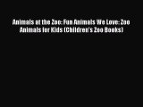 Read Animals at the Zoo: Fun Animals We Love: Zoo Animals for Kids (Children's Zoo Books) Ebook