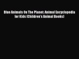 Download Blue Animals On The Planet: Animal Encyclopedia for Kids (Children's Animal Books)