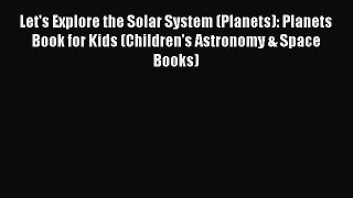 Read Let's Explore the Solar System (Planets): Planets Book for Kids (Children's Astronomy