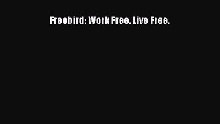 Download Freebird: Work Free. Live Free. PDF Online