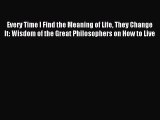 Download Every Time I Find the Meaning of Life They Change It: Wisdom of the Great Philosophers