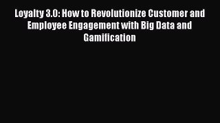 Read Loyalty 3.0: How to Revolutionize Customer and Employee Engagement with Big Data and Gamification
