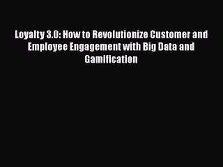 Read Loyalty 3.0: How to Revolutionize Customer and Employee Engagement with Big Data and Gamification