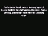 Read The Software Requirements Memory Jogger: A Pocket Guide to Help Software And Business
