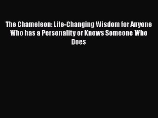 Read The Chameleon: Life-Changing Wisdom for Anyone Who has a Personality or Knows Someone