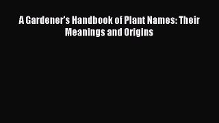 Read A Gardener's Handbook of Plant Names: Their Meanings and Origins Ebook