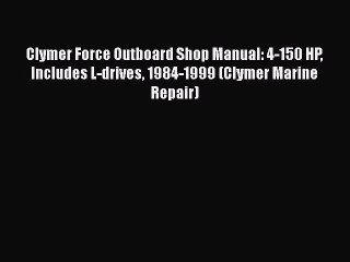 Read Clymer Force Outboard Shop Manual: 4-150 HP Includes L-drives 1984-1999 (Clymer Marine