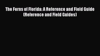 Read The Ferns of Florida: A Reference and Field Guide (Reference and Field Guides) Ebook