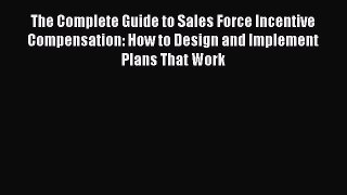 [PDF] The Complete Guide to Sales Force Incentive Compensation: How to Design and Implement