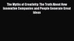 [PDF] The Myths of Creativity: The Truth About How Innovative Companies and People Generate