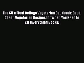 [PDF] The $5 a Meal College Vegetarian Cookbook: Good Cheap Vegetarian Recipes for When You