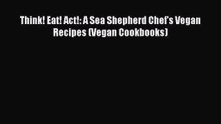 [PDF] Think! Eat! Act!: A Sea Shepherd Chef's Vegan Recipes (Vegan Cookbooks) [Read] Online