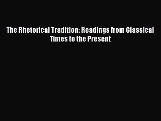 Read The Rhetorical Tradition: Readings from Classical Times to the Present Ebook Free