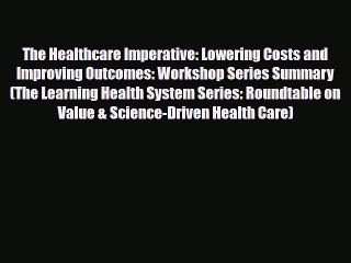 Download The Healthcare Imperative: Lowering Costs and Improving Outcomes: Workshop Series