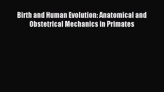 Download Birth and Human Evolution: Anatomical and Obstetrical Mechanics in Primates PDF Free