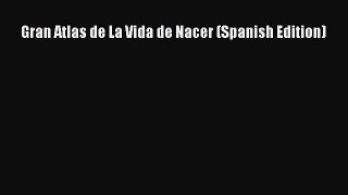Download Gran Atlas de La Vida de Nacer (Spanish Edition) Ebook Online