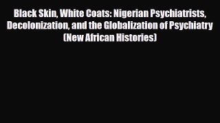 PDF Black Skin White Coats: Nigerian Psychiatrists Decolonization and the Globalization of
