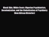 PDF Black Skin White Coats: Nigerian Psychiatrists Decolonization and the Globalization of