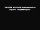 Download The DREAM MESSENGER: How Dreams of the Departed Bring Healing Gifts Free Books