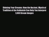 PDF Divining Your Dreams: How the Ancient Mystical Tradition of the Kabbalah Can Help You Interpret