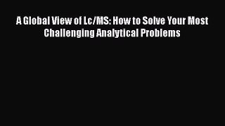 PDF A Global View of Lc/MS: How to Solve Your Most Challenging Analytical Problems  EBook