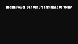 PDF Dream Power: Can Our Dreams Make Us Well? PDF Book Free