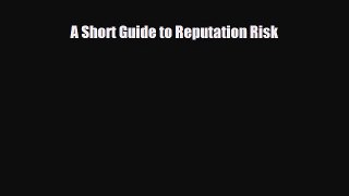 [PDF] A Short Guide to Reputation Risk Download Full Ebook