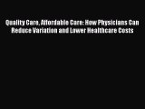 PDF Quality Care Affordable Care: How Physicians Can Reduce Variation and Lower Healthcare