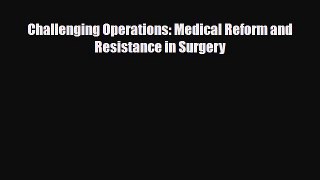 Download Challenging Operations: Medical Reform and Resistance in Surgery PDF Book Free