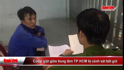 Cướp giật giữa trung tâm TPHCM bị cảnh sát bắt giữ