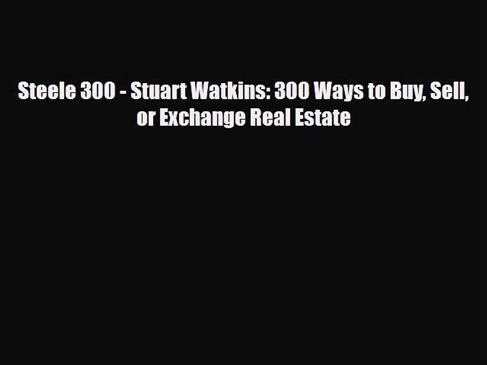 [PDF] Steele 300 - Stuart Watkins: 300 Ways to Buy Sell or Exchange Real Estate Download Online