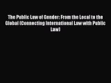 Download The Public Law of Gender: From the Local to the Global (Connecting International Law