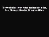 Download The New Indian Slow Cooker: Recipes for Curries Dals Chutneys Masalas Biryani and