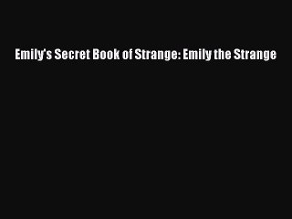 Read Emily's Secret Book of Strange: Emily the Strange PDF Online