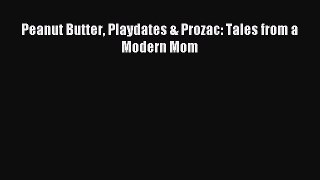 Read Peanut Butter Playdates & Prozac: Tales from a Modern Mom Ebook Free