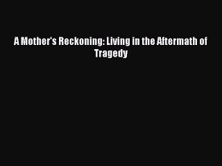 [Download PDF] A Mother's Reckoning: Living in the Aftermath of Tragedy  Full eBook