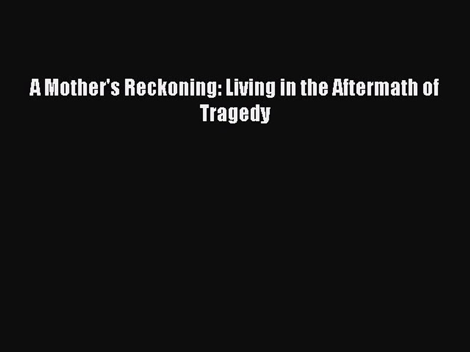 [Download PDF] A Mother's Reckoning: Living in the Aftermath of Tragedy  Full eBook