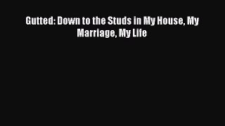 Read Gutted: Down to the Studs in My House My Marriage My Life PDF Online