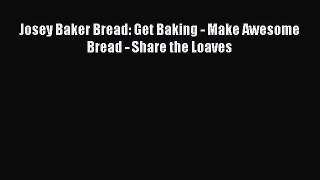 Download Josey Baker Bread: Get Baking - Make Awesome Bread - Share the Loaves  Read Online